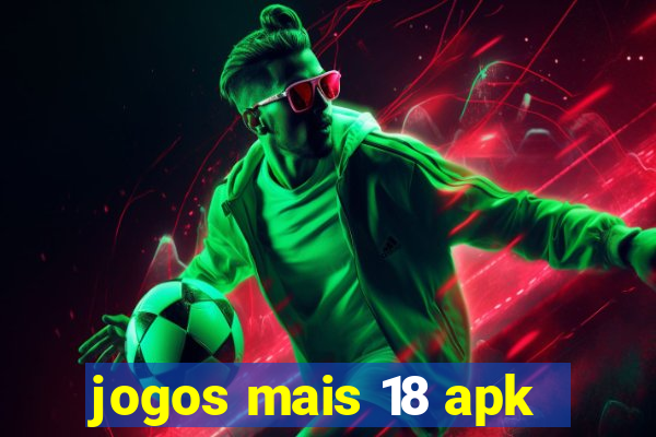 jogos mais 18 apk